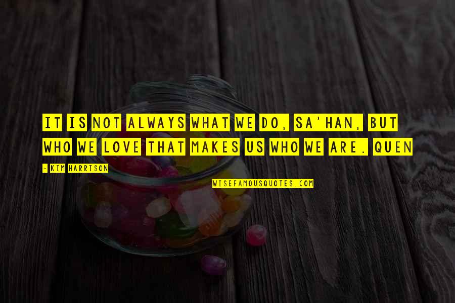 We Do What We Love Quotes By Kim Harrison: It is not always what we do, Sa'han,