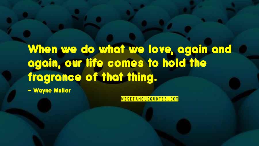 We Do What We Love Quotes By Wayne Muller: When we do what we love, again and