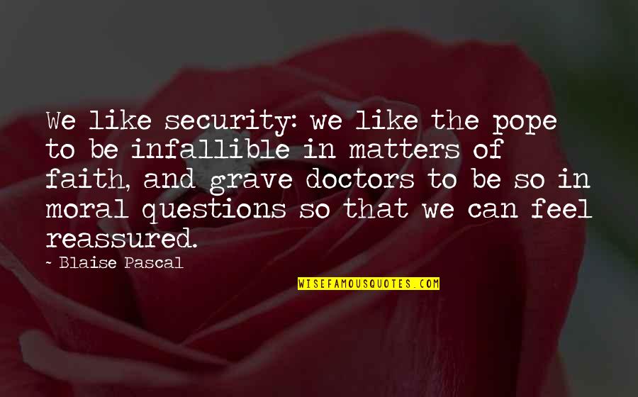 We Doctors Quotes By Blaise Pascal: We like security: we like the pope to We Doctors Quotes By Blaise Pascal: We like security: we like the pope to