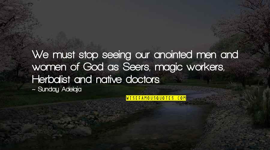 We Doctors Quotes By Sunday Adelaja: We must stop seeing our anointed men and We Doctors Quotes By Sunday Adelaja: We must stop seeing our anointed men and