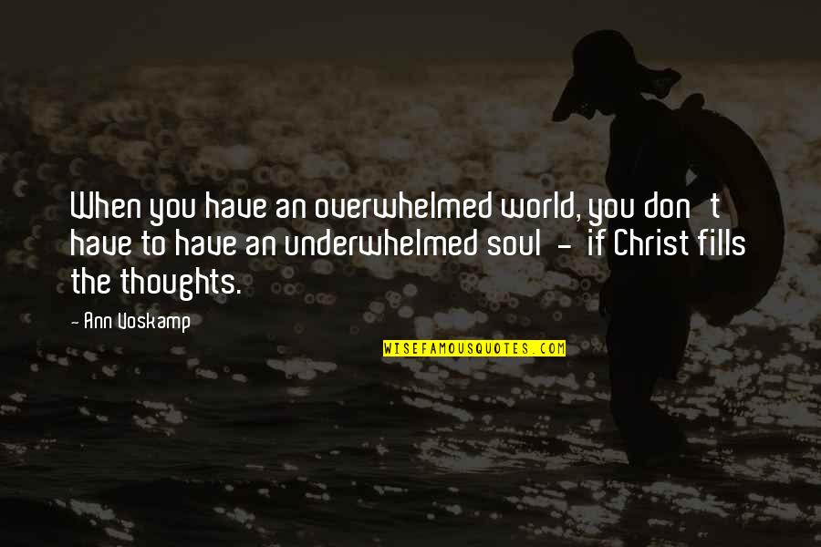 We Don T Have A Soul Quotes By Ann Voskamp: When you have an overwhelmed world, you don't