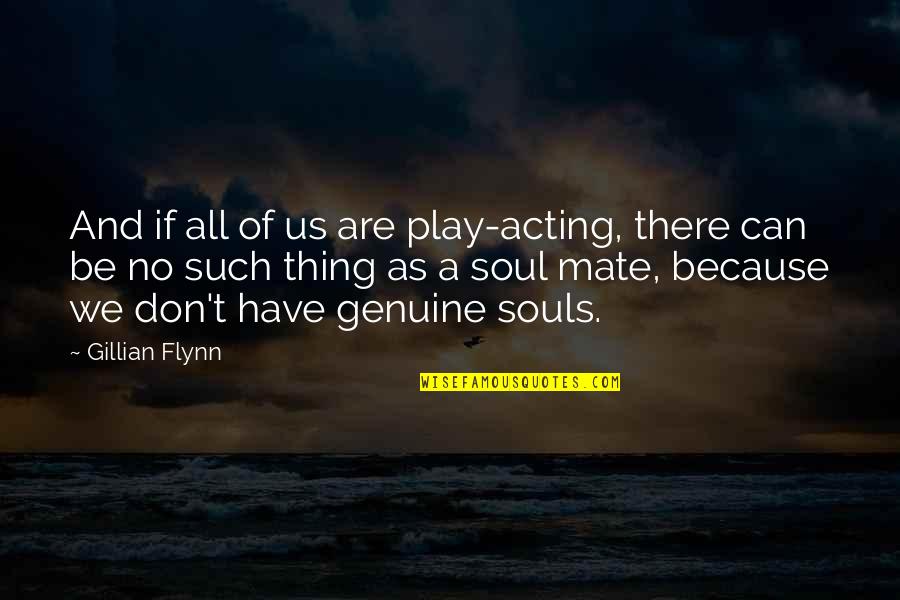 We Don T Have A Soul Quotes By Gillian Flynn: And if all of us are play-acting, there