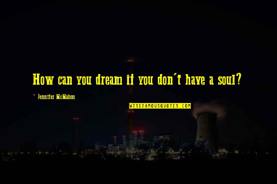 We Don T Have A Soul Quotes By Jennifer McMahon: How can you dream if you don't have