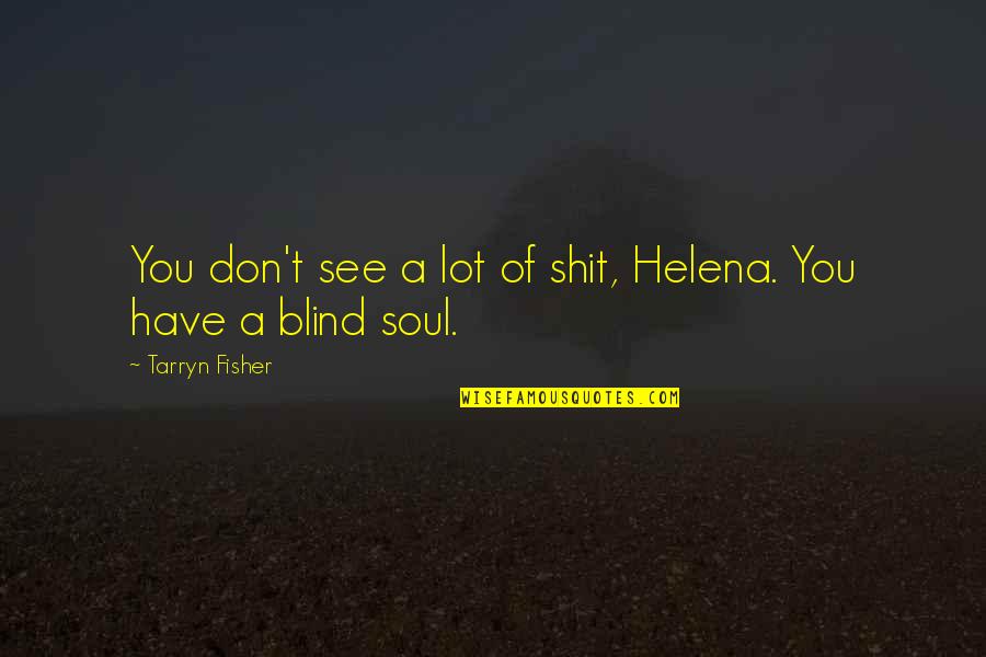 We Don T Have A Soul Quotes By Tarryn Fisher: You don't see a lot of shit, Helena.