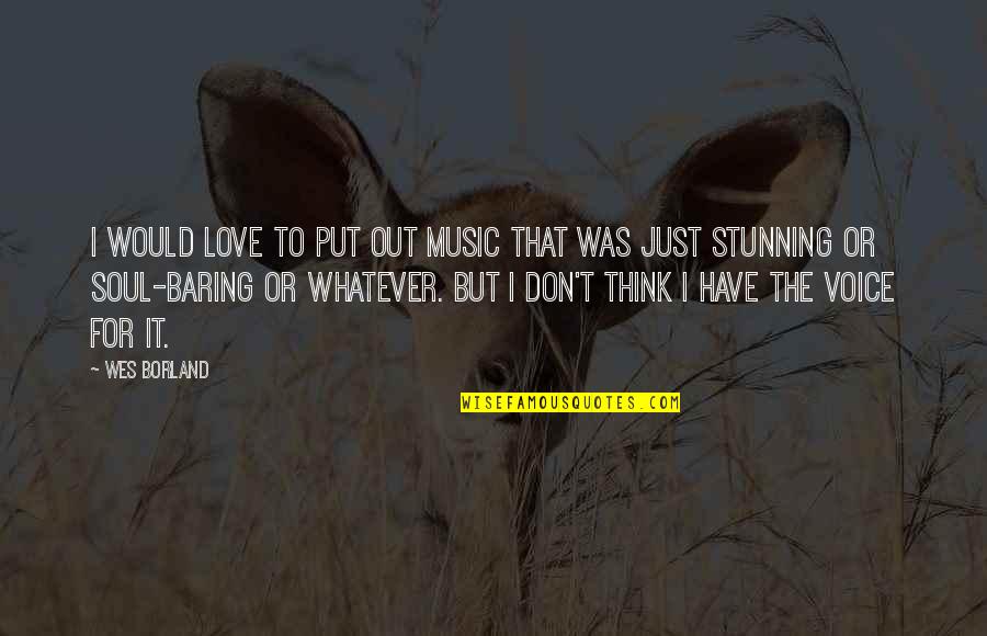 We Don T Have A Soul Quotes By Wes Borland: I would love to put out music that