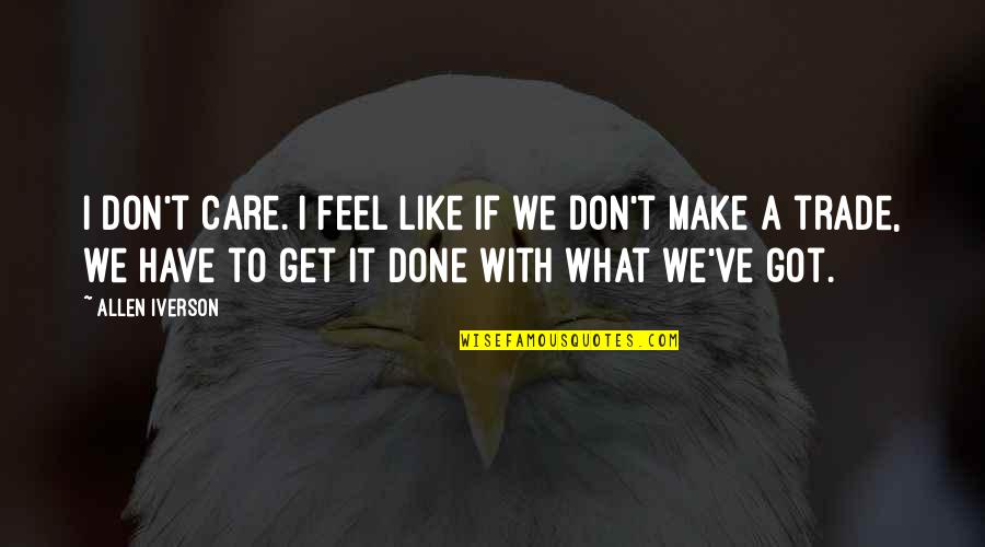 We Done Quotes By Allen Iverson: I don't care. I feel like if we We Done Quotes By Allen Iverson: I don't care. I feel like if we