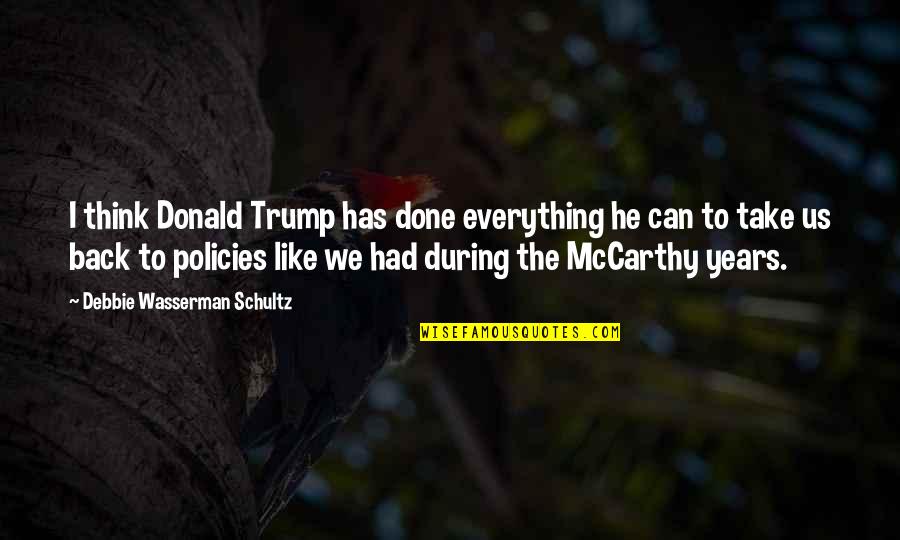 We Done Quotes By Debbie Wasserman Schultz: I think Donald Trump has done everything he We Done Quotes By Debbie Wasserman Schultz: I think Donald Trump has done everything he
