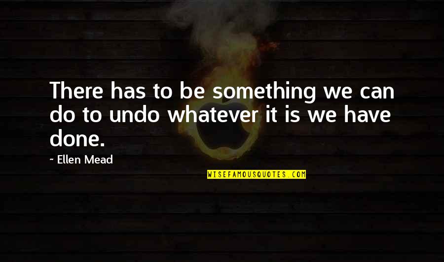 We Done Quotes By Ellen Mead: There has to be something we can do