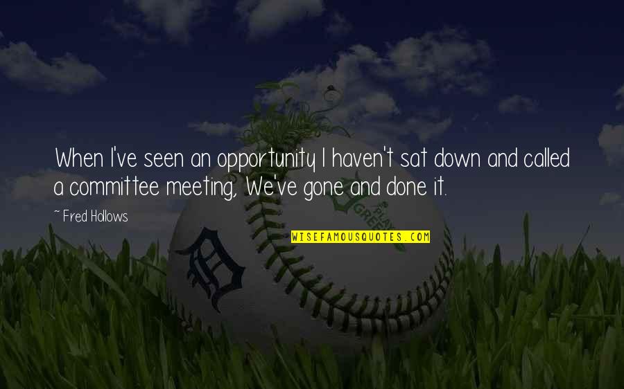 We Done Quotes By Fred Hollows: When I've seen an opportunity I haven't sat We Done Quotes By Fred Hollows: When I've seen an opportunity I haven't sat