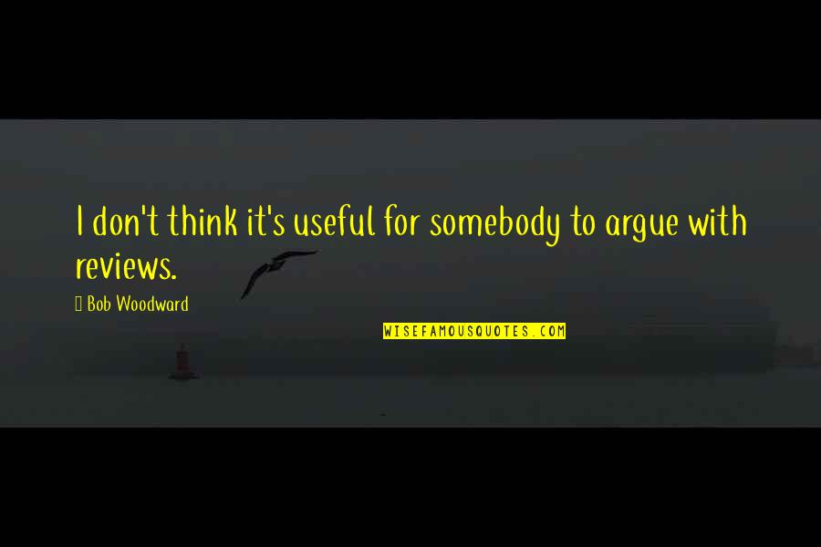 We Don't Argue Quotes By Bob Woodward: I don't think it's useful for somebody to