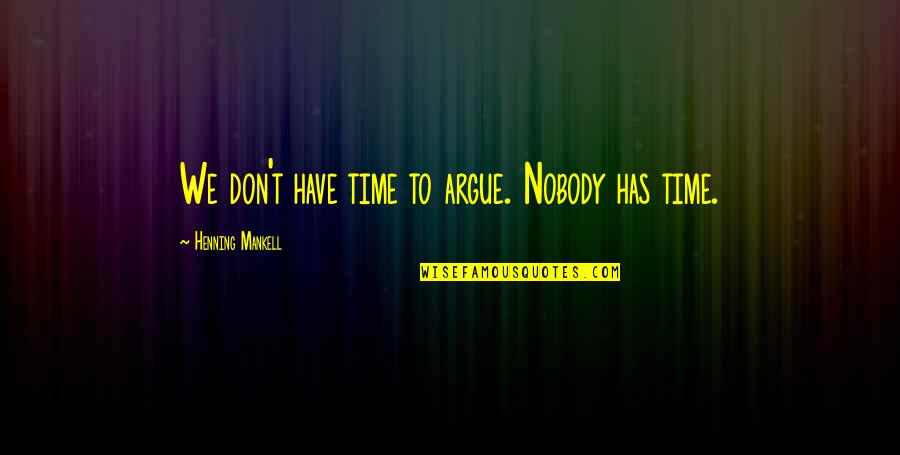 We Don't Argue Quotes By Henning Mankell: We don't have time to argue. Nobody has