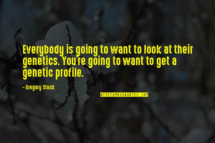 We Don't Choose Our Family Quotes By Gregory Stock: Everybody is going to want to look at We Don't Choose Our Family Quotes By Gregory Stock: Everybody is going to want to look at