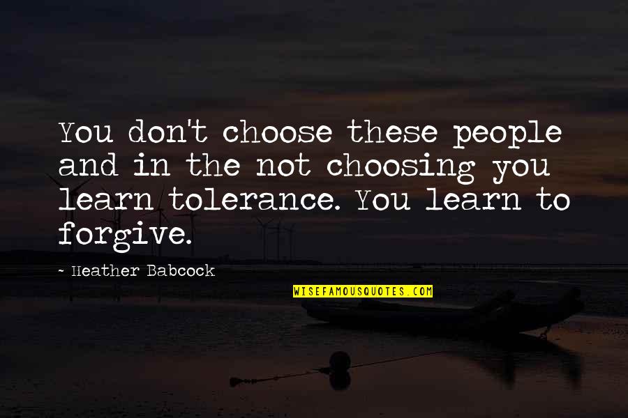 We Don't Choose Our Family Quotes By Heather Babcock: You don't choose these people and in the We Don't Choose Our Family Quotes By Heather Babcock: You don't choose these people and in the