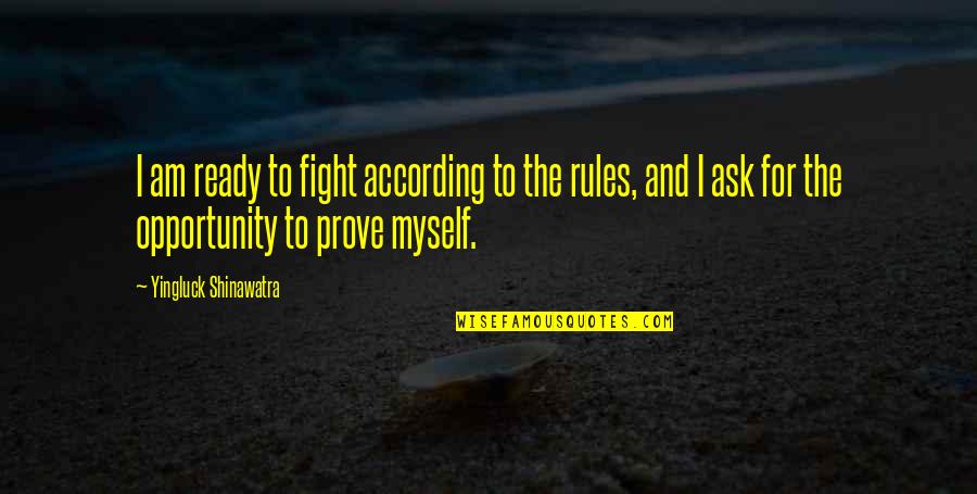 We Don't Choose Our Family Quotes By Yingluck Shinawatra: I am ready to fight according to the We Don't Choose Our Family Quotes By Yingluck Shinawatra: I am ready to fight according to the