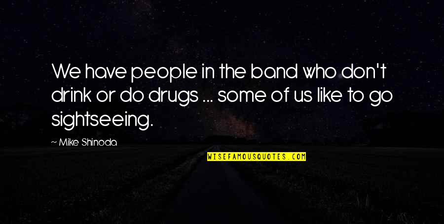 We Don't Drink Quotes By Mike Shinoda: We have people in the band who don't We Don't Drink Quotes By Mike Shinoda: We have people in the band who don't