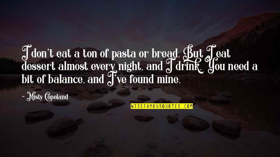 We Don't Drink Quotes By Misty Copeland: I don't eat a ton of pasta or We Don't Drink Quotes By Misty Copeland: I don't eat a ton of pasta or