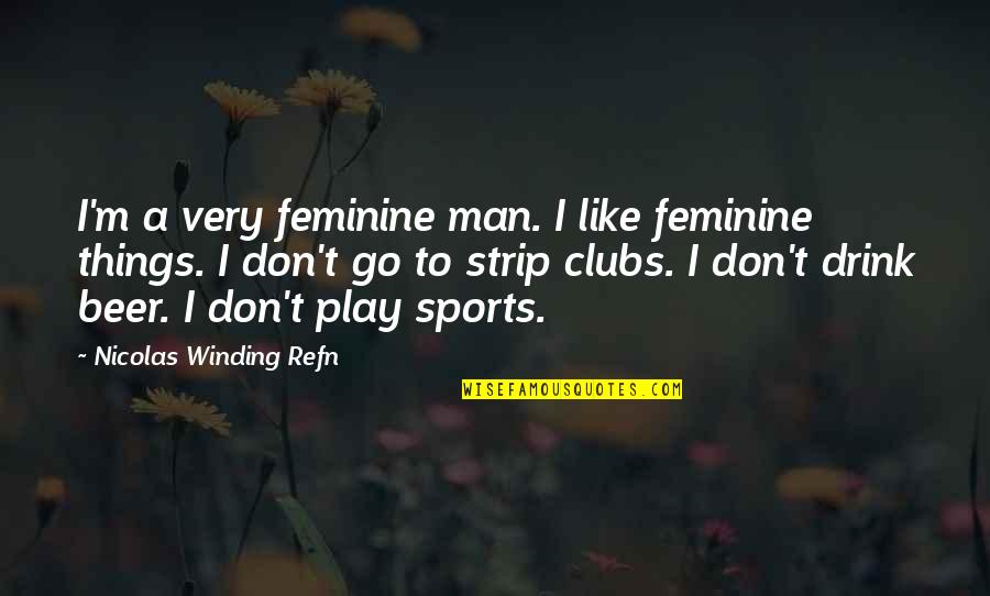 We Don't Drink Quotes By Nicolas Winding Refn: I'm a very feminine man. I like feminine We Don't Drink Quotes By Nicolas Winding Refn: I'm a very feminine man. I like feminine