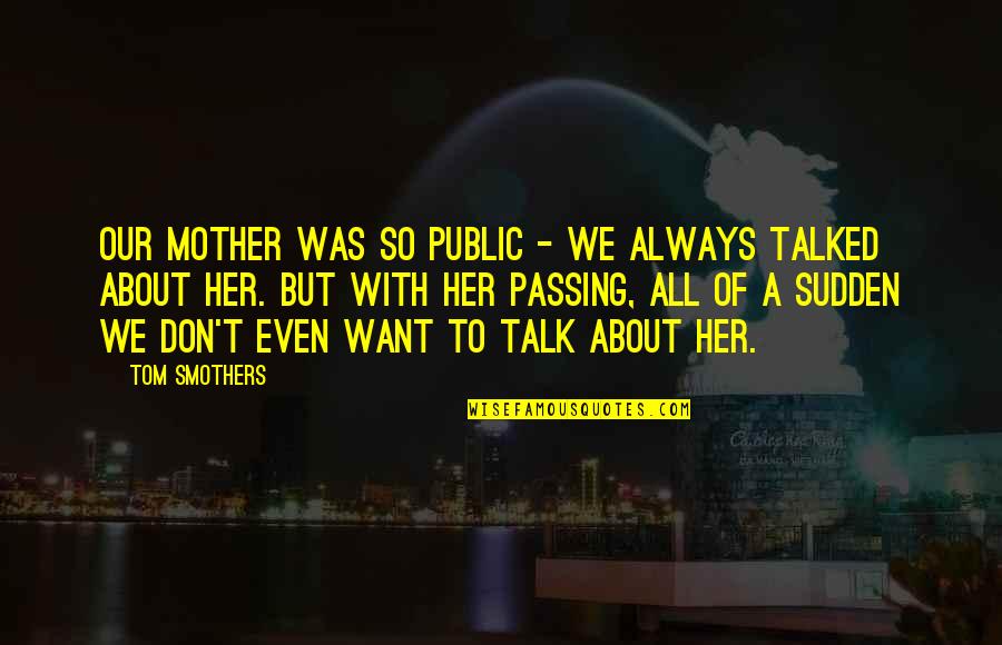 We Don't Even Talk Quotes By Tom Smothers: Our mother was so public - we always
