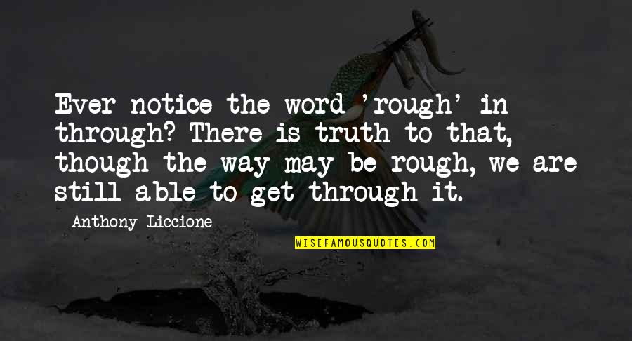 We Don't Fight Quotes By Anthony Liccione: Ever notice the word 'rough' in through? There