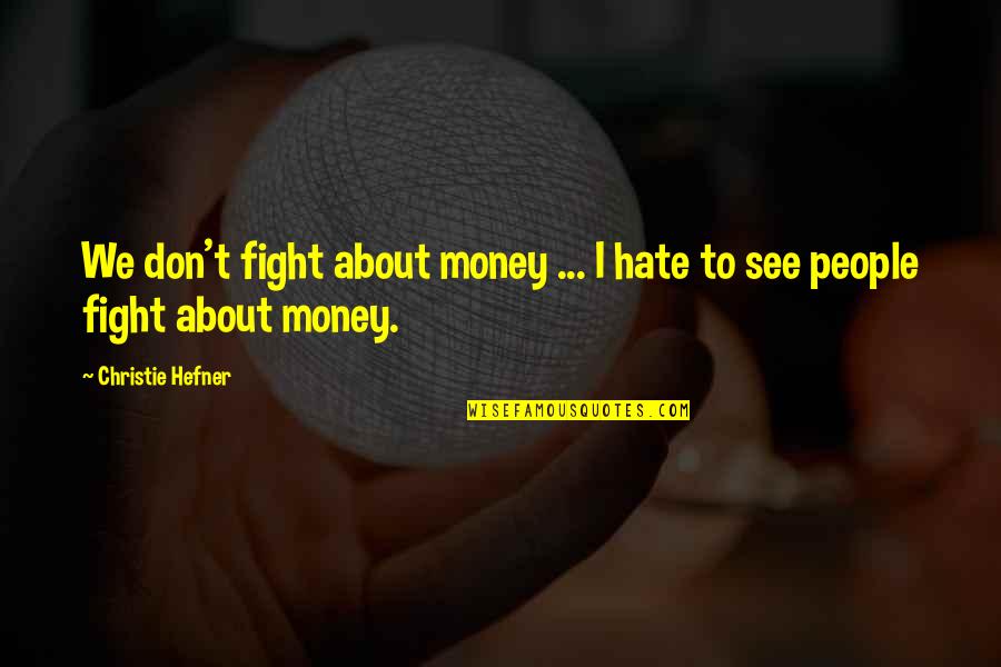 We Don't Fight Quotes By Christie Hefner: We don't fight about money ... I hate