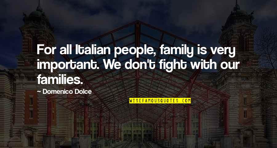 We Don't Fight Quotes By Domenico Dolce: For all Italian people, family is very important.