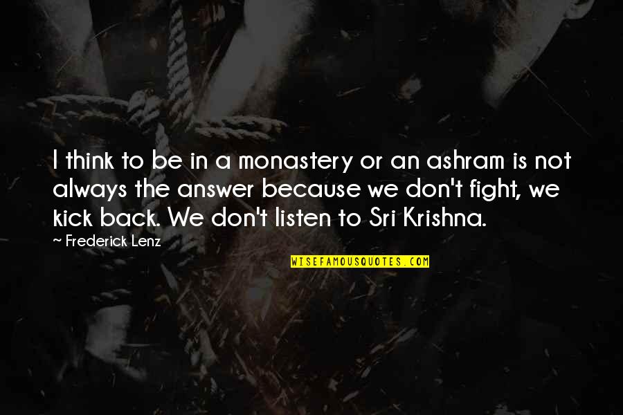 We Don't Fight Quotes By Frederick Lenz: I think to be in a monastery or