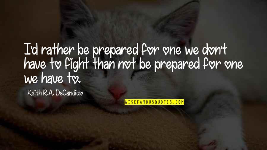 We Don't Fight Quotes By Keith R.A. DeCandido: I'd rather be prepared for one we don't