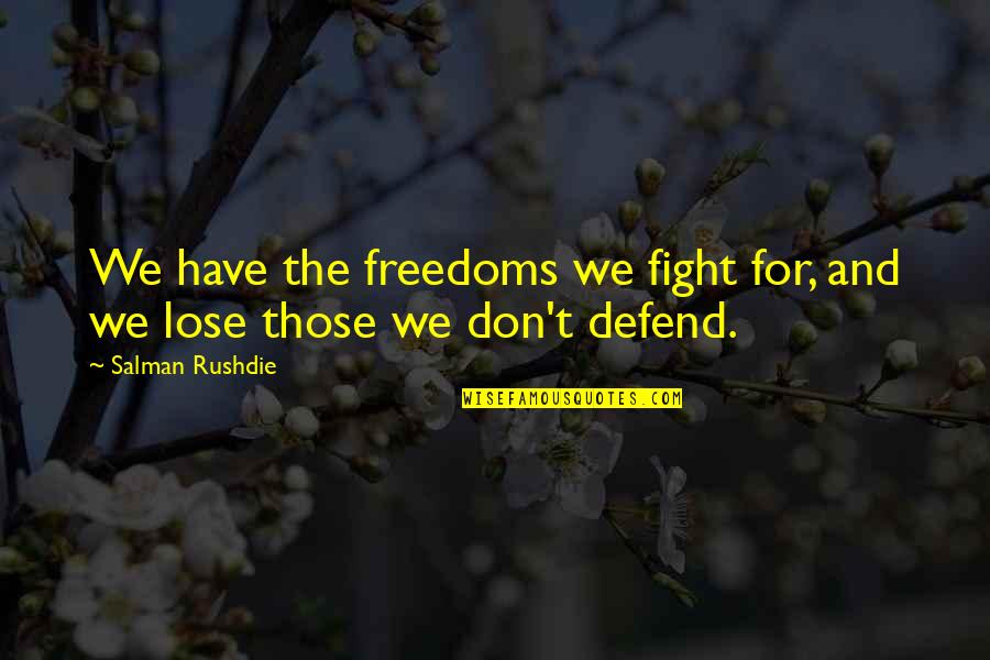 We Don't Fight Quotes By Salman Rushdie: We have the freedoms we fight for, and