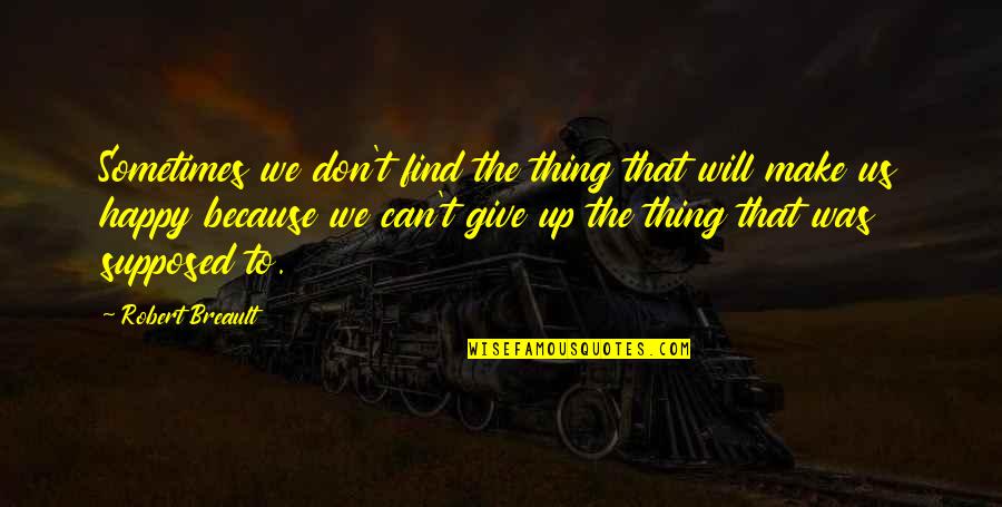 We Don't Give Up Quotes By Robert Breault: Sometimes we don't find the thing that will