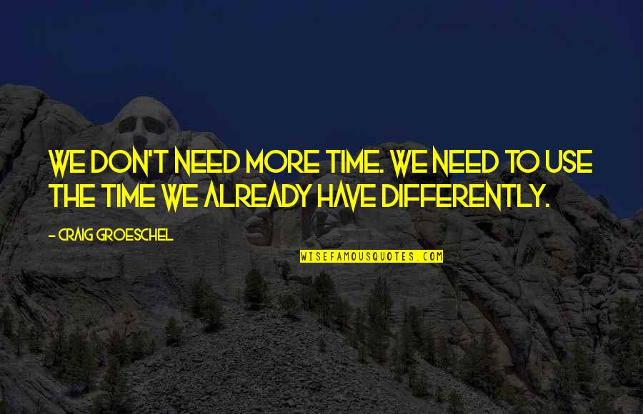 We Don't Have Time Quotes By Craig Groeschel: We don't need more time. We need to