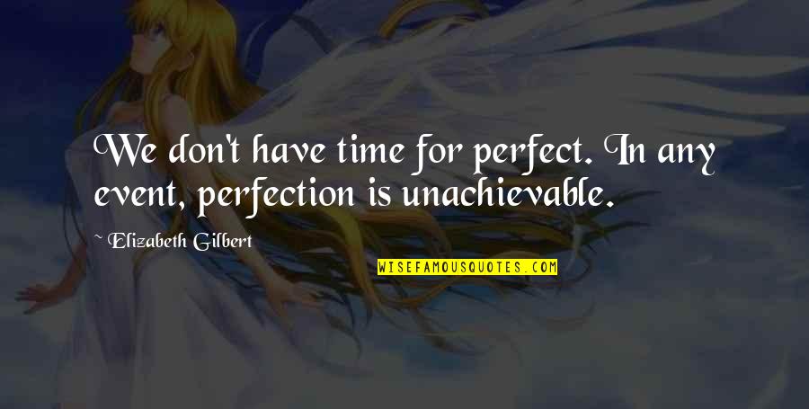 We Don't Have Time Quotes By Elizabeth Gilbert: We don't have time for perfect. In any