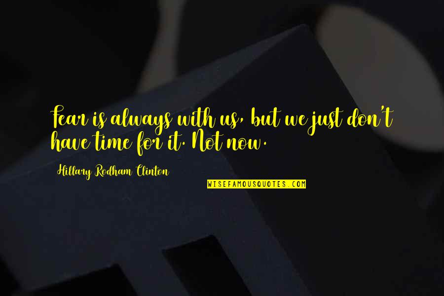 We Don't Have Time Quotes By Hillary Rodham Clinton: Fear is always with us, but we just