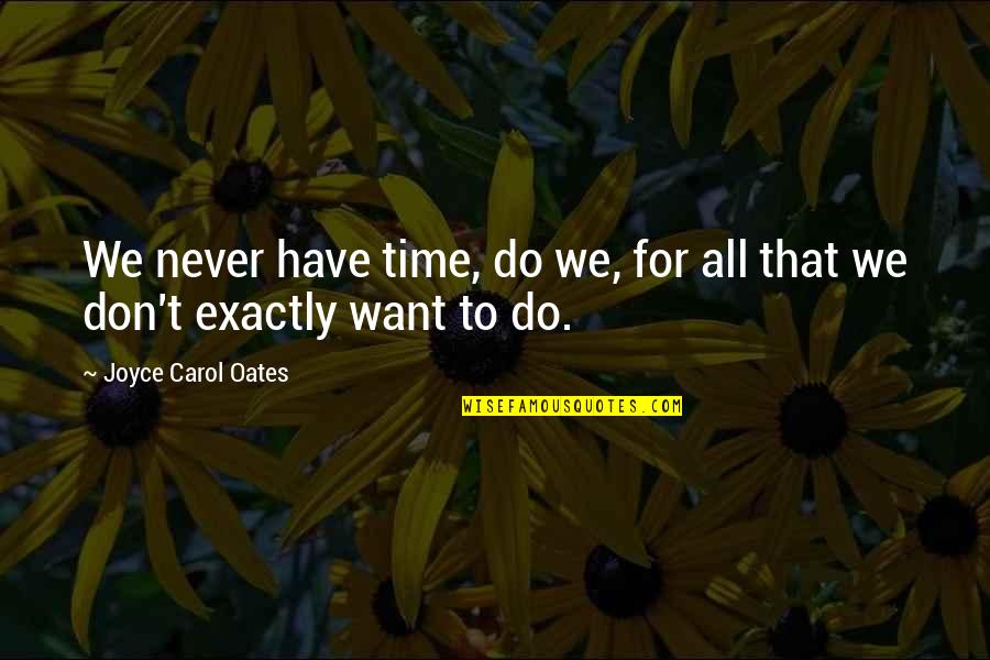 We Don't Have Time Quotes By Joyce Carol Oates: We never have time, do we, for all