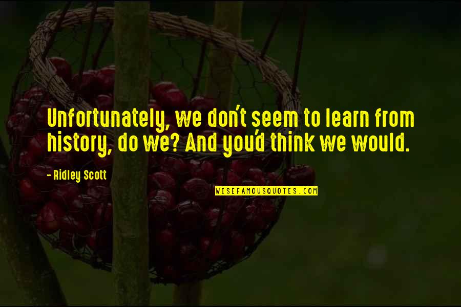 We Don't Learn From History Quotes By Ridley Scott: Unfortunately, we don't seem to learn from history,