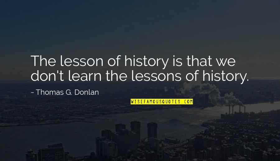 We Don't Learn From History Quotes By Thomas G. Donlan: The lesson of history is that we don't