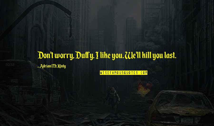 We Don't Like You Quotes By Adrian McKinty: Don't worry, Duffy. I like you. We'll kill
