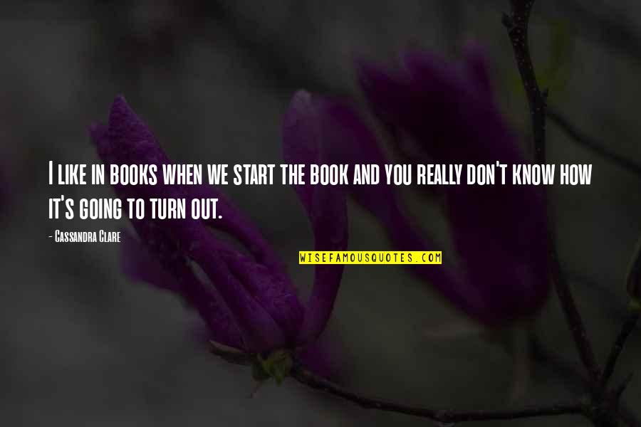 We Don't Like You Quotes By Cassandra Clare: I like in books when we start the