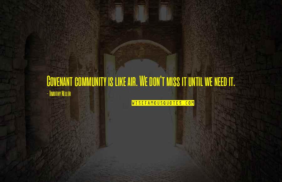 We Don't Miss You Quotes By Timothy Keller: Covenant community is like air. We don't miss