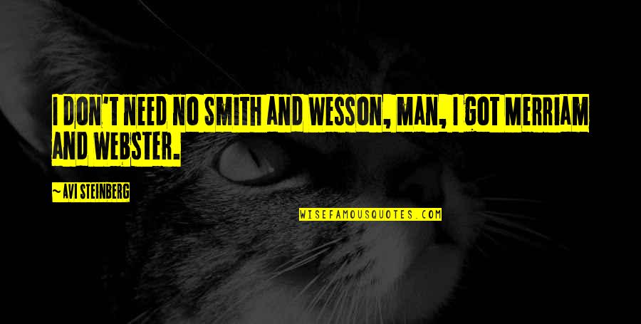 We Don't Need A Man Quotes By Avi Steinberg: I don't need no Smith and Wesson, man,