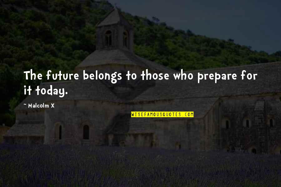 We Don't Need A Title Quotes By Malcolm X: The future belongs to those who prepare for