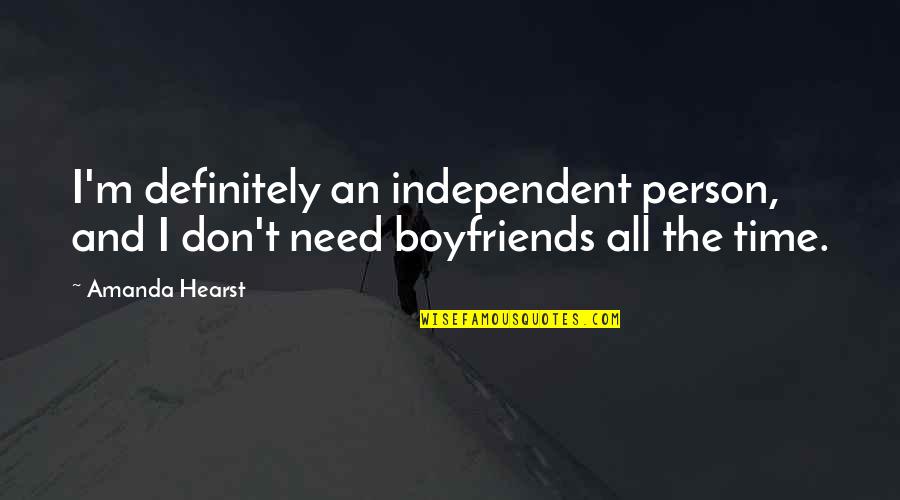 We Don't Need Boyfriends Quotes By Amanda Hearst: I'm definitely an independent person, and I don't