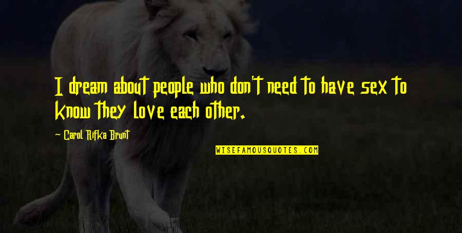 We Don't Need Love Quotes By Carol Rifka Brunt: I dream about people who don't need to We Don't Need Love Quotes By Carol Rifka Brunt: I dream about people who don't need to