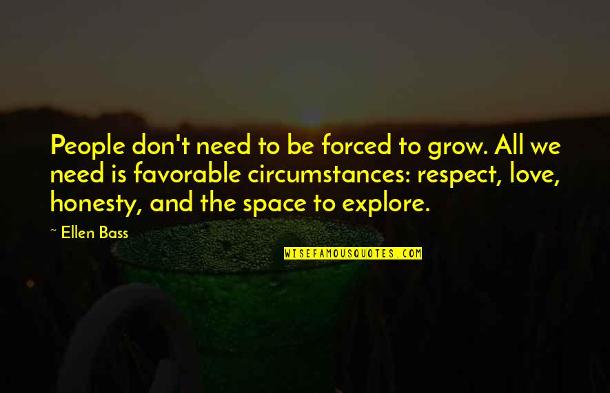 We Don't Need Love Quotes By Ellen Bass: People don't need to be forced to grow. We Don't Need Love Quotes By Ellen Bass: People don't need to be forced to grow.