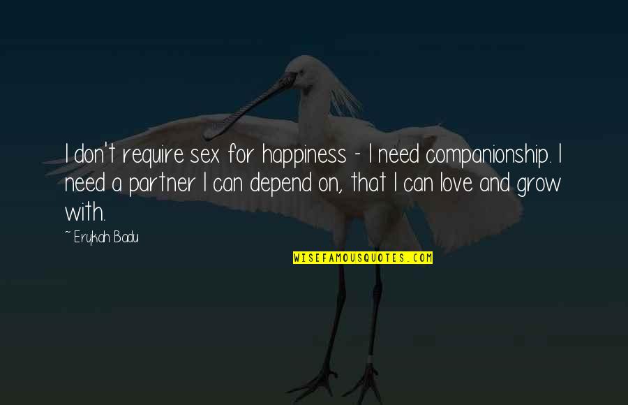 We Don't Need Love Quotes By Erykah Badu: I don't require sex for happiness - I We Don't Need Love Quotes By Erykah Badu: I don't require sex for happiness - I