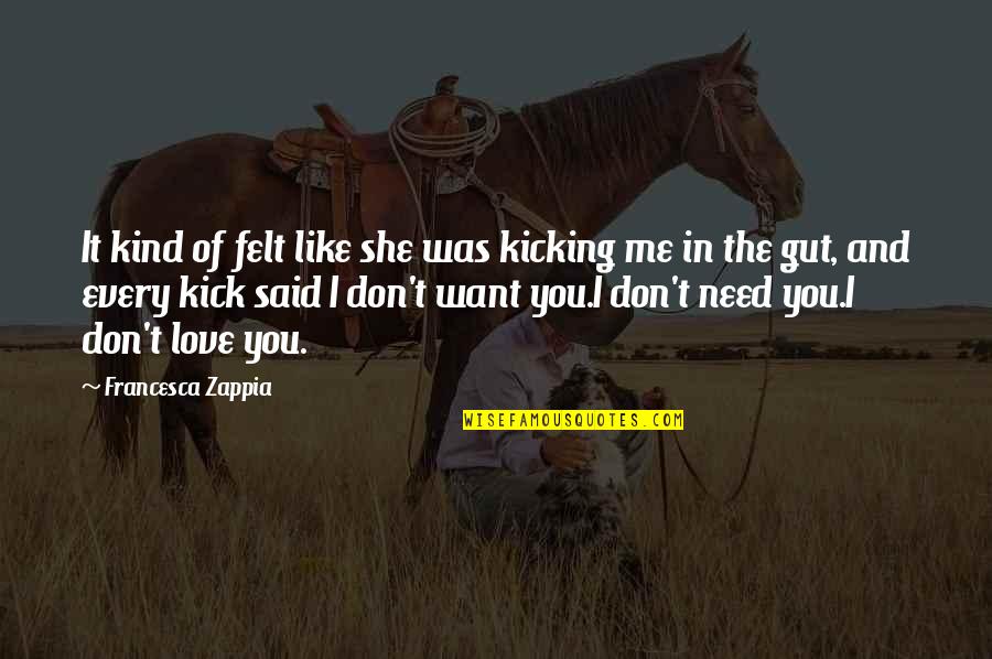 We Don't Need Love Quotes By Francesca Zappia: It kind of felt like she was kicking We Don't Need Love Quotes By Francesca Zappia: It kind of felt like she was kicking