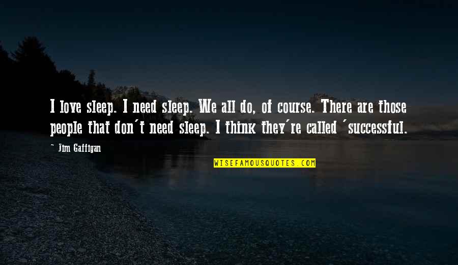 We Don't Need Love Quotes By Jim Gaffigan: I love sleep. I need sleep. We all