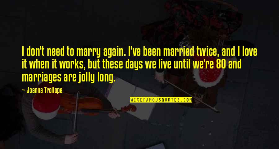 We Don't Need Love Quotes By Joanna Trollope: I don't need to marry again. I've been We Don't Need Love Quotes By Joanna Trollope: I don't need to marry again. I've been