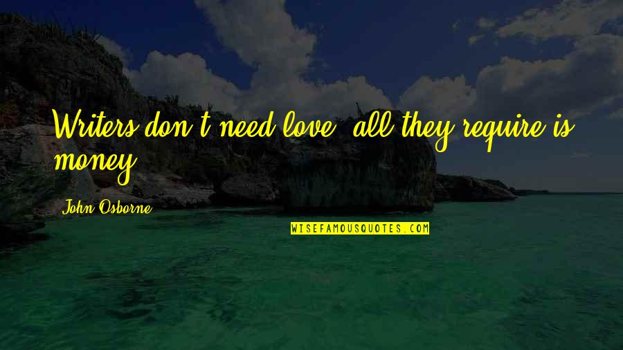 We Don't Need Love Quotes By John Osborne: Writers don't need love; all they require is We Don't Need Love Quotes By John Osborne: Writers don't need love; all they require is