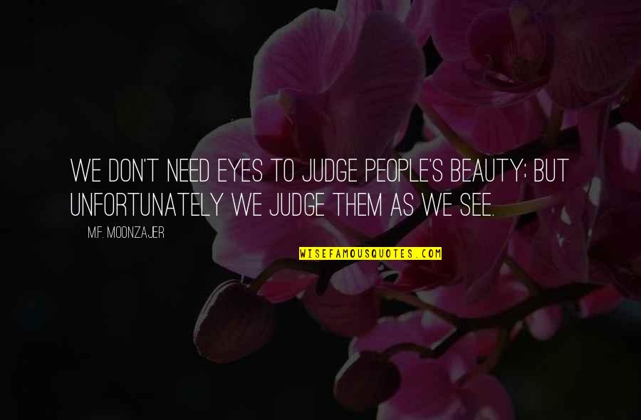 We Don't Need Love Quotes By M.F. Moonzajer: We don't need eyes to judge people's beauty; We Don't Need Love Quotes By M.F. Moonzajer: We don't need eyes to judge people's beauty;