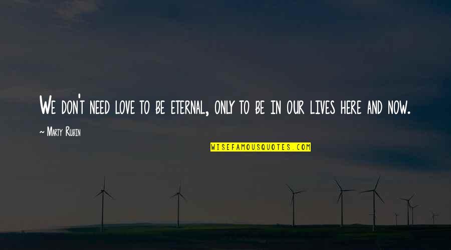 We Don't Need Love Quotes By Marty Rubin: We don't need love to be eternal, only